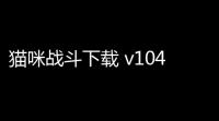 猫咪战斗下载 v104 人气热度：22℃