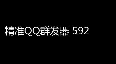 精准QQ群发器 592 绿色免费版