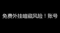 免费外挂暗藏风险
！账号被盗、游戏出错 
，一文揭秘危害