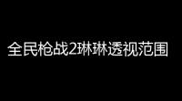 全民枪战2琳琳透视范围安卓辅助器