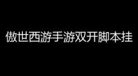 傲世西游手游双开脚本挂机 傲世西游斗法系统解析