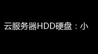 云服务器HDD硬盘 ：小企业数据存储的性价比之选