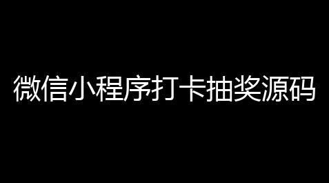 微信小程序打卡抽奖源码,和平精英辅助菜单版下载