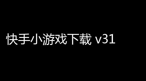 快手小游戏下载 v3116 人气热度：14℃