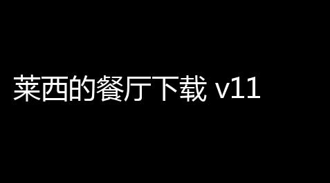 莱西的餐厅下载 v11 人气热度：24℃,失控进化锁头辅助器(免费)