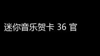 迷你音乐贺卡 36 官方版