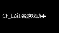 CF_LZ红名游戏助手v1215红名开枪智能瞬狙跳箱鬼跳限时免费