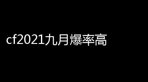 cf2021九月爆率高的活动 CF手游 定军忿魔夺宝活动介绍,鬼谷八荒荒炎号角辅助材料